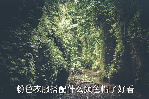  粉色衣服搭配什么颜色帽子好看