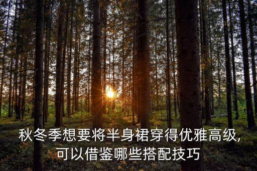  秋冬季想要将半身裙穿得优雅高级,可以借鉴哪些搭配技巧