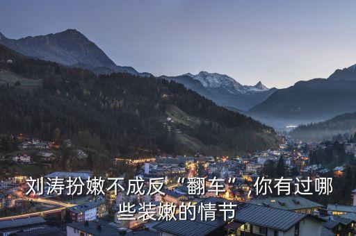  刘涛扮嫩不成反“翻车”,你有过哪些装嫩的情节