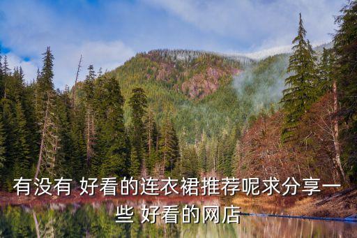 有没有 好看的连衣裙推荐呢求分享一些 好看的网店