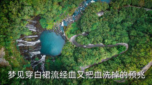  梦见穿白裙流经血又把血洗掉的预兆
