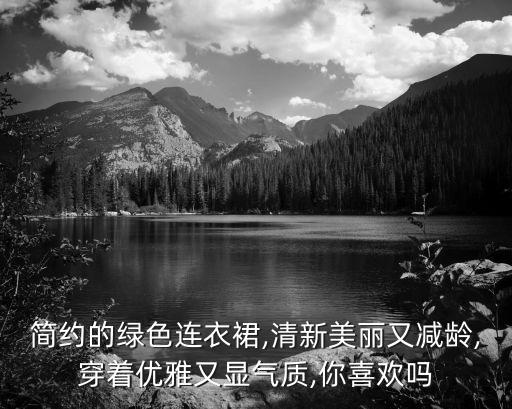 简约的绿色连衣裙,清新美丽又减龄,穿着优雅又显气质,你喜欢吗