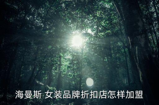 海曼斯 女装品牌折扣店怎样加盟