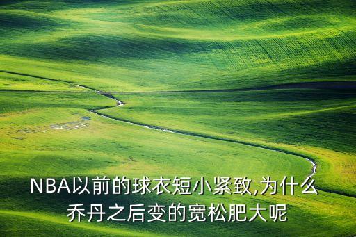NBA以前的球衣短小紧致,为什么 乔丹之后变的宽松肥大呢