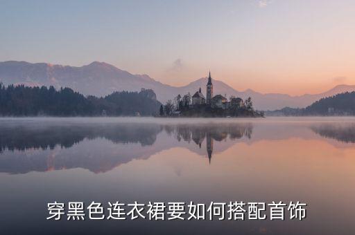 穿黑色连衣裙要如何搭配首饰