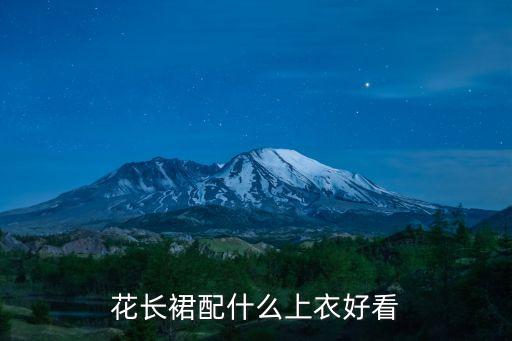 花长裙配什么上衣好看