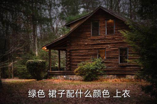  绿色 裙子配什么颜色 上衣