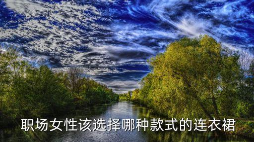  职场女性该选择哪种款式的连衣裙