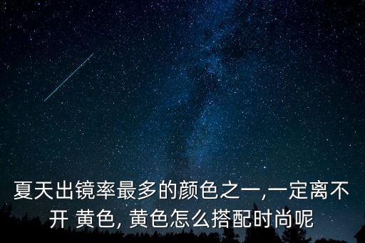 夏天出镜率最多的颜色之一,一定离不开 黄色, 黄色怎么搭配时尚呢