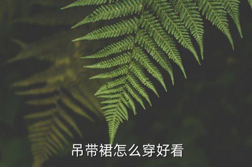  吊带裙怎么穿好看