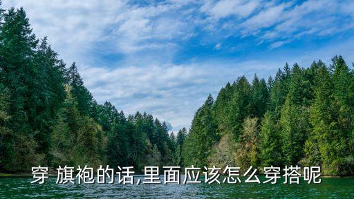 穿 旗袍的话,里面应该怎么穿搭呢