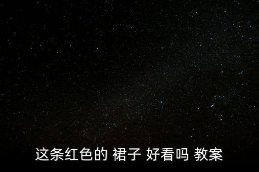 这条红色的 裙子 好看吗 教案