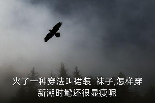 火了一种穿法叫裙装  袜子,怎样穿新潮时髦还很显瘦呢