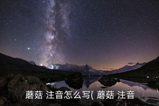  蘑菇 注音怎么写( 蘑菇 注音