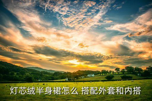 灯芯绒半身裙怎么 搭配外套和内搭