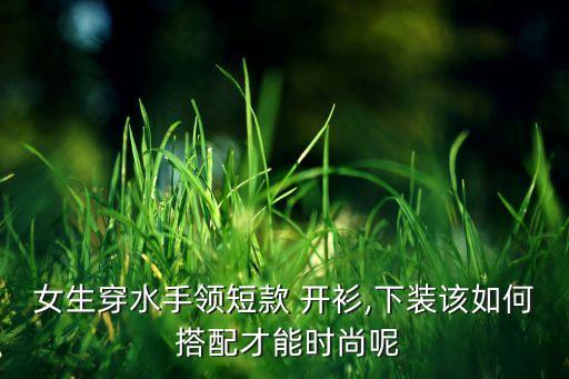 女生穿水手领短款 开衫,下装该如何 搭配才能时尚呢