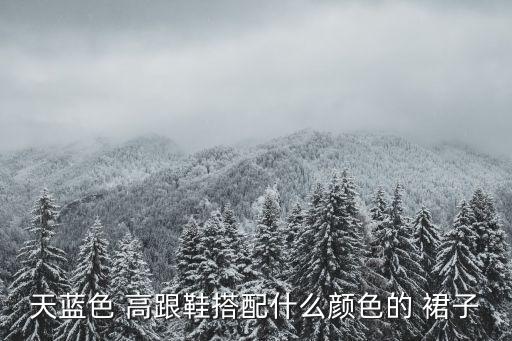天蓝色 高跟鞋搭配什么颜色的 裙子