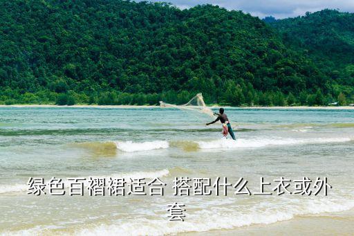  绿色百褶裙适合 搭配什么上衣或外套