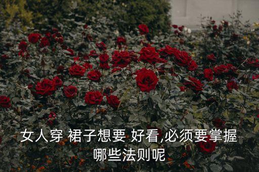 女人穿 裙子想要 好看,必须要掌握哪些法则呢