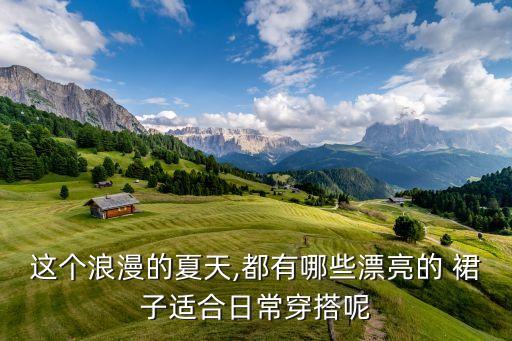 这个浪漫的夏天,都有哪些漂亮的 裙子适合日常穿搭呢