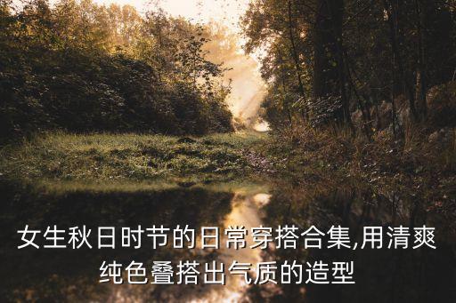女生秋日时节的日常穿搭合集,用清爽纯色叠搭出气质的造型