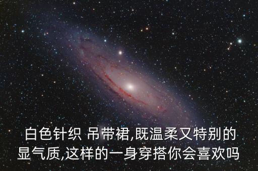 白色吊带纹理裙子怎么搭配