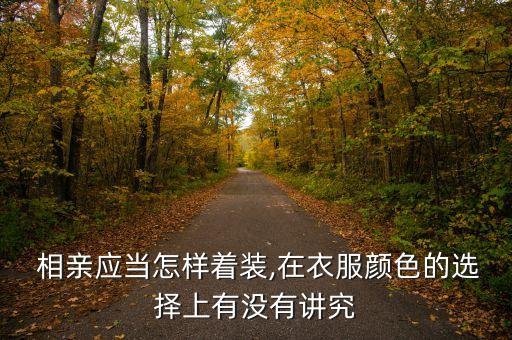 相亲应当怎样着装,在衣服颜色的选择上有没有讲究