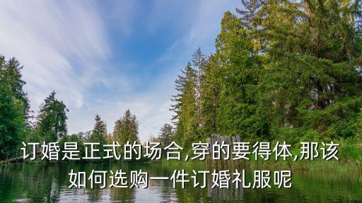 订婚是正式的场合,穿的要得体,那该如何选购一件订婚礼服呢