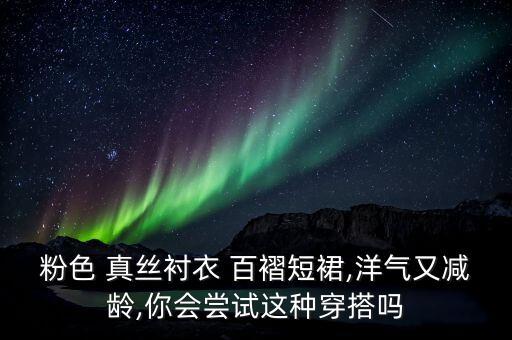 大牌真丝衬衫搭配裙子,真丝衬衫怎么搭配好看女