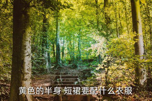 好看的黄裙子短裙,黄裙子配什么颜色上衣好看