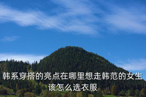 韩系穿搭的亮点在哪里想走韩范的女生该怎么选衣服
