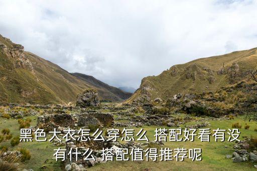  黑色大衣怎么穿怎么 搭配好看有没有什么 搭配值得推荐呢