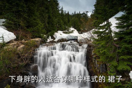 下身胖的人适合穿哪种样式的 裙子