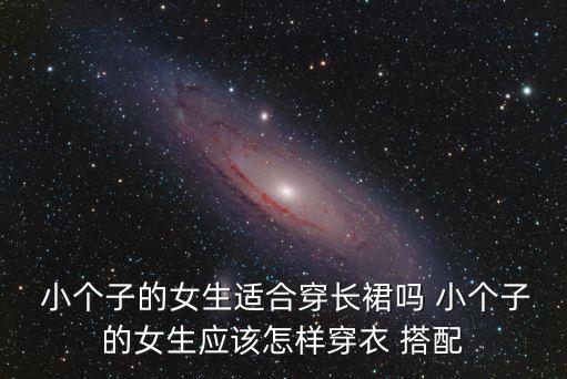  小个子的女生适合穿长裙吗 小个子的女生应该怎样穿衣 搭配
