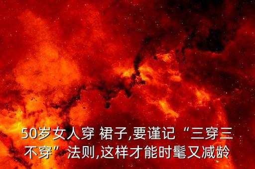 50岁女人穿 裙子,要谨记“三穿三不穿”法则,这样才能时髦又减龄
