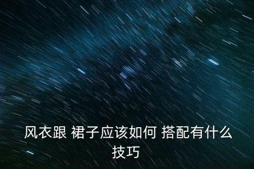 黑风衣女搭配裙子,杏色风衣搭配什么颜色裙子