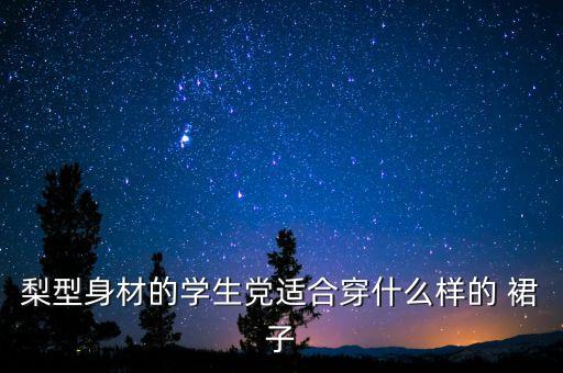 梨型身材的学生党适合穿什么样的 裙子