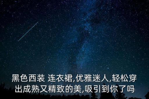 黑色西装 连衣裙,优雅迷人,轻松穿出成熟又精致的美,吸引到你了吗