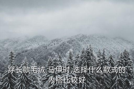 穿长款毛绒 马甲时,选择什么款式的内搭比较好