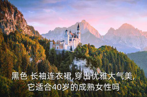黑色 长袖连衣裙,穿出优雅大气美,它适合40岁的成熟女性吗