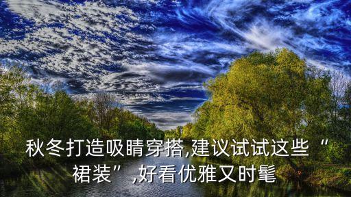  秋冬打造吸睛穿搭,建议试试这些“裙装”,好看优雅又时髦