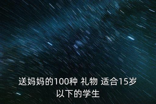 送妈妈的100种 礼物 适合15岁以下的学生