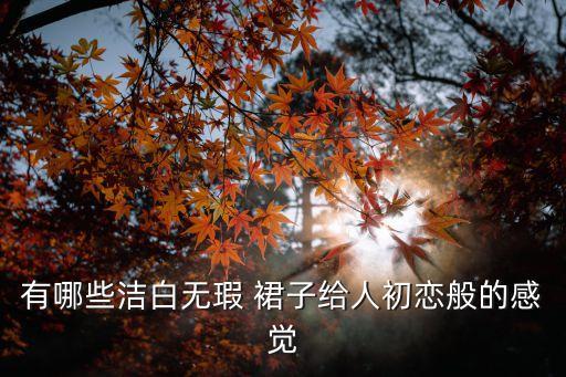 有哪些洁白无瑕 裙子给人初恋般的感觉