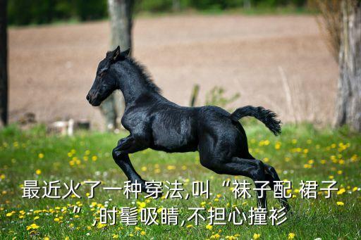 最近火了一种穿法,叫“袜子配 裙子”,时髦吸睛,不担心撞衫