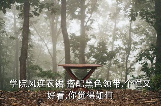 学院风连衣裙 搭配黑色领带,个性又好看,你觉得如何