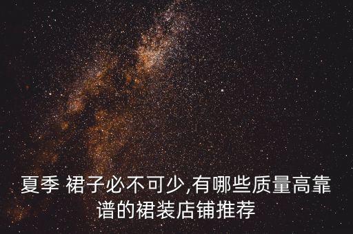 夏季 裙子必不可少,有哪些质量高靠谱的裙装店铺推荐