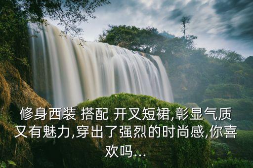 修身西装 搭配 开叉短裙,彰显气质又有魅力,穿出了强烈的时尚感,你喜欢吗...