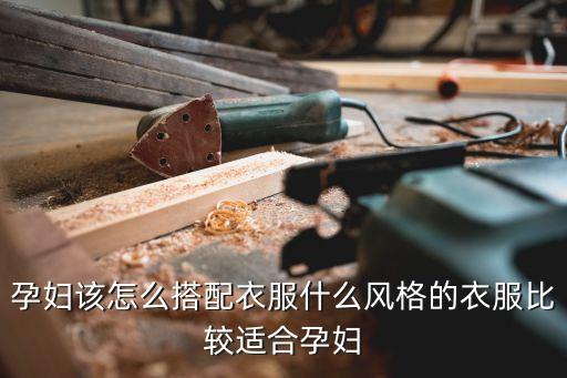 孕妇该怎么搭配衣服什么风格的衣服比较适合孕妇