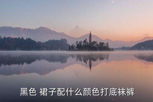  黑色 裙子配什么颜色打底袜裤