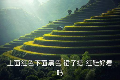 上面红色下面黑色 裙子搭 红鞋好看吗